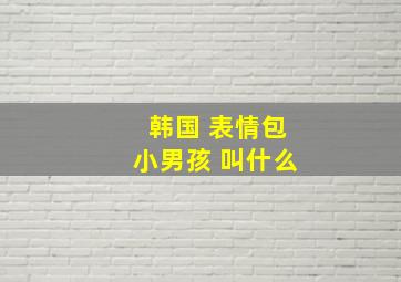 韩国 表情包小男孩 叫什么